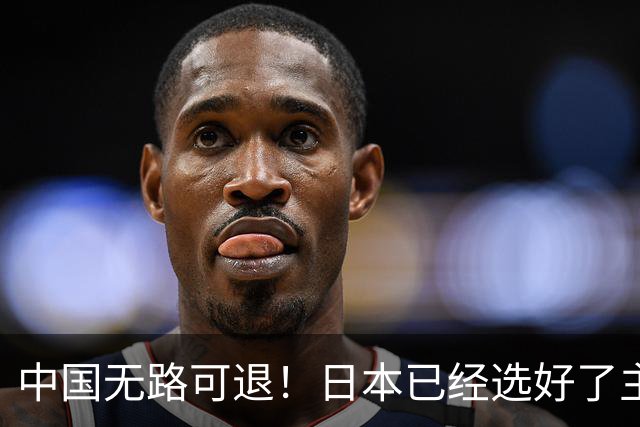 中国无路可退！日本已经选好了主战场，正在逼迫中国跳入战争陷阱