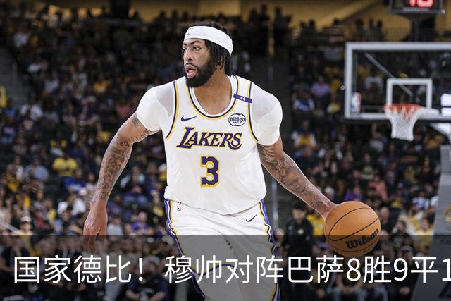 国家德比！穆帅对阵巴萨8胜9平10负，近5次交手3胜2平保持不败