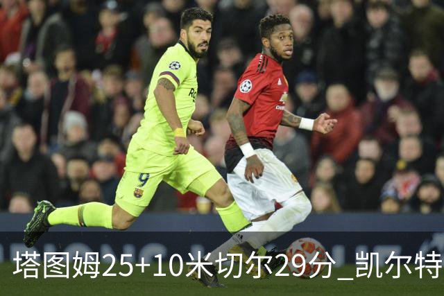 塔图姆25+10米切尔29分 凯尔特人逆转战胜骑士