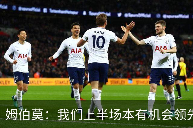 姆伯莫：我们上半场本有机会领先，今天全队都尽力了