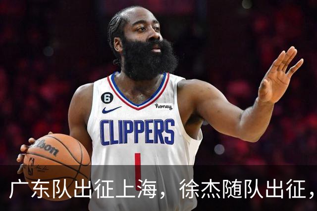 广东队出征上海，徐杰随队出征，主帅神情轻松，焦泊乔与阿祖布克迎来严峻考验
