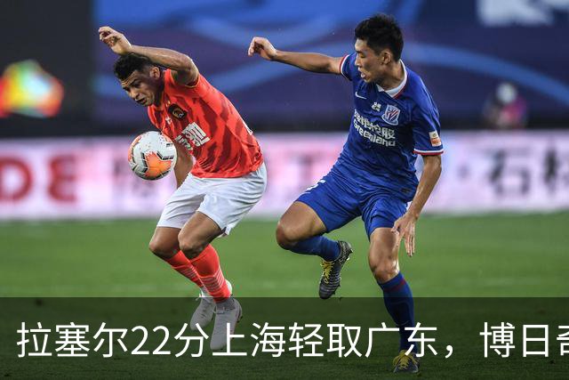 拉塞尔22分上海轻取广东，博日奇22分广东已经无关强队