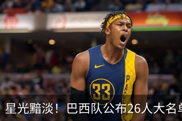 星光黯淡！巴西队公布26人大名单 9人出自非五大联赛