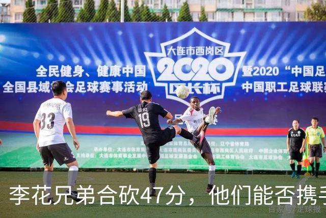 李花兄弟合砍47分，他们能否携手进入世预赛12人名单？