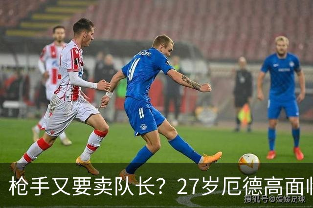 枪手又要卖队长？27岁厄德高面临续约 拜仁抛出橄榄枝