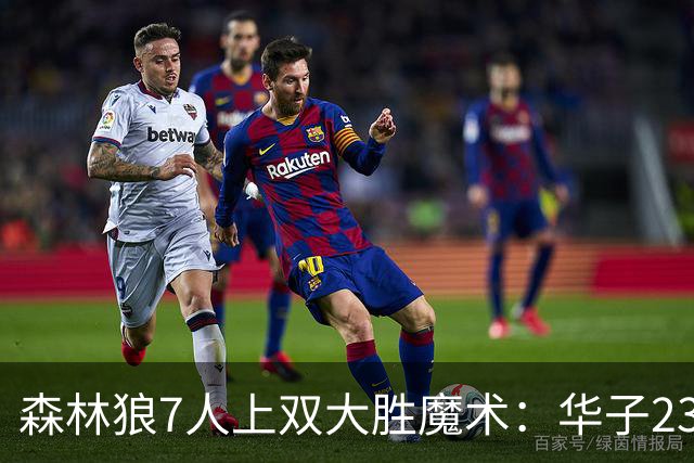 森林狼7人上双大胜魔术：华子23中5低迷 小瓦18+6失误+6犯规