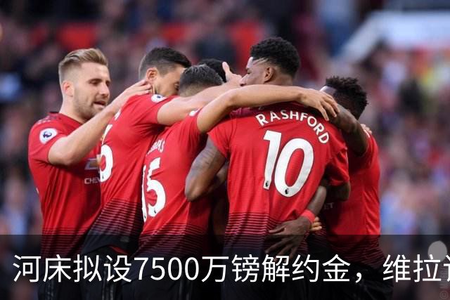 河床拟设7500万镑解约金，维拉该转身吗