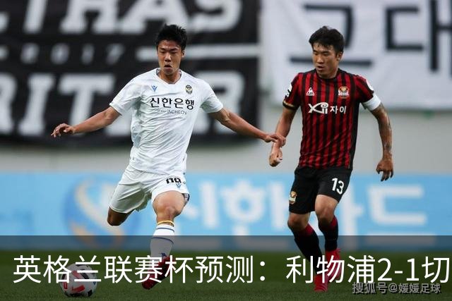 英格兰联赛杯预测：利物浦2-1切尔西，曼城2-1,阿森纳2-0,维拉2-1