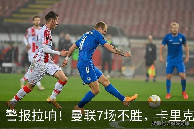 警报拉响！曼联7场不胜，卡里克帅位告急，四大候选主帅浮出水面