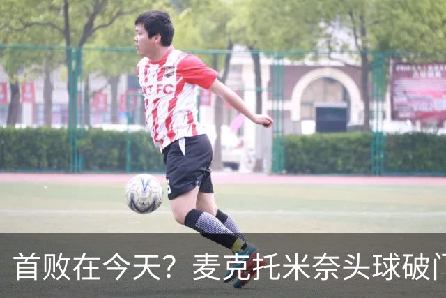 首败在今天？麦克托米奈头球破门，罗马0-2落后那不勒斯