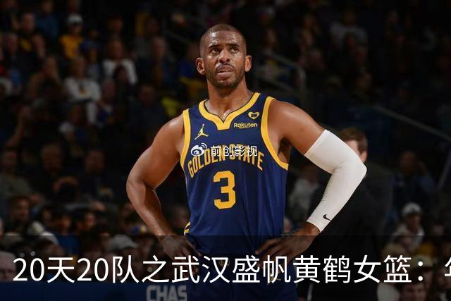 20天20队之武汉盛帆黄鹤女篮：年轻球员挑大梁 在顶级赛场中成长