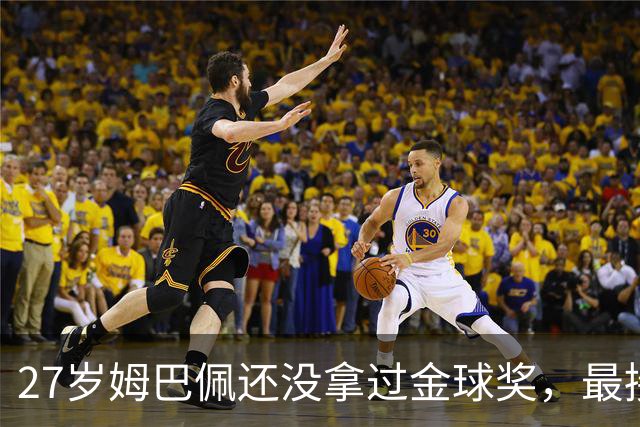 27岁姆巴佩还没拿过金球奖，最接近一次是2023年第三