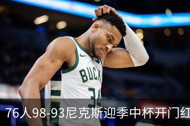 76人98-93尼克斯迎季中杯开门红，詹姆斯20+9+8，马克西27分，布伦森24分